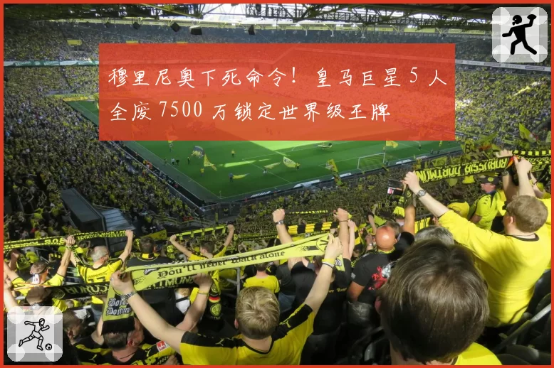 穆里尼奥下死命令！皇马巨星 5 人全废 7500 万锁定世界级王牌
