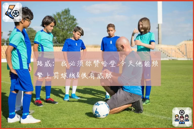 路威:我必须称赞哈登 今天他能频繁上罚球线&很有威胁