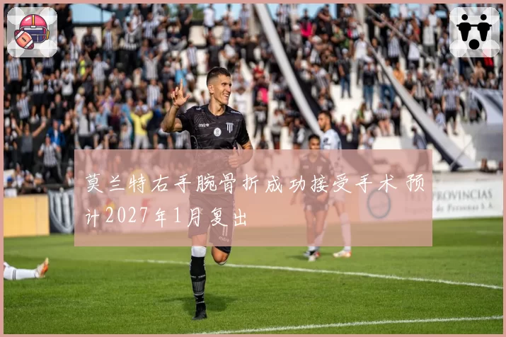 莫兰特右手腕骨折成功接受手术 预计2027年1月复出